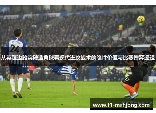 从英超边路突破造角球看现代进攻战术的隐性价值与比赛博弈逻辑