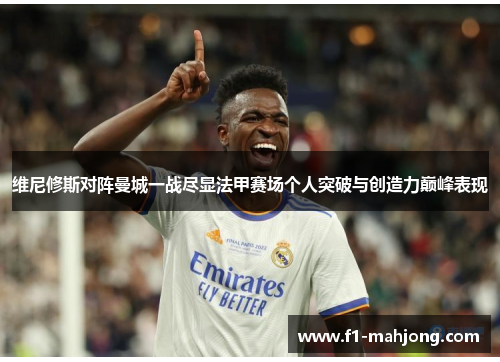 维尼修斯对阵曼城一战尽显法甲赛场个人突破与创造力巅峰表现