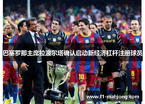 巴塞罗那主席拉波尔塔确认启动新经济杠杆注册球员